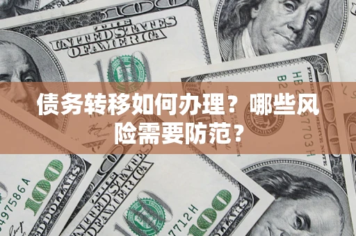 济南债务转移如何办理？哪些风险需要防范？