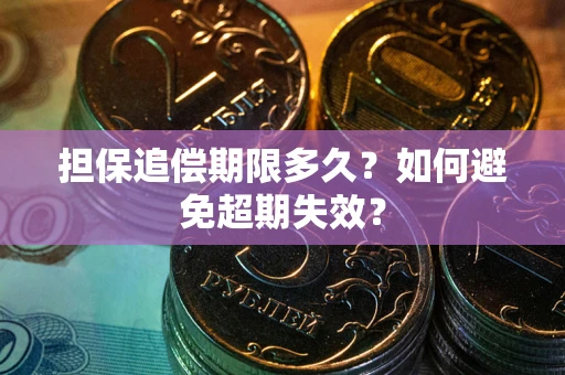 济南担保追偿期限多久?如何避免超期失效? 济南担保追偿期限多久?如何避免超期失效?