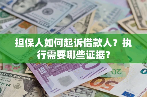 济南担保人如何起诉借款人？执行需要哪些证据？