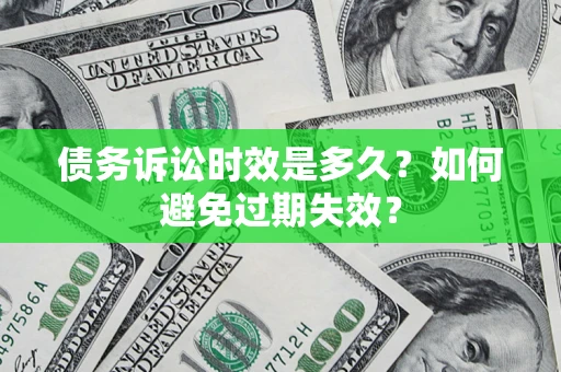 济南债务诉讼时效是多久？如何避免过期失效？