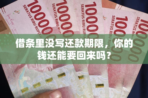 济南借条里没写还款期限，你的钱还能要回来吗？
