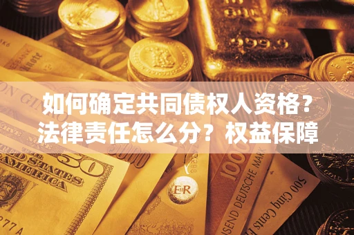 济南如何确定共同债权人资格？法律责任怎么分？权益保障技巧揭秘！