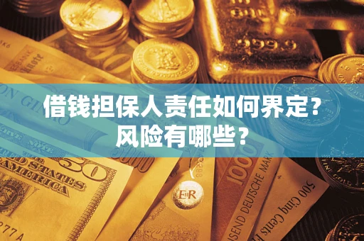 济南借钱担保人责任如何界定?风险有哪些? 济南借钱担保人责任如何界定?风险有哪些?