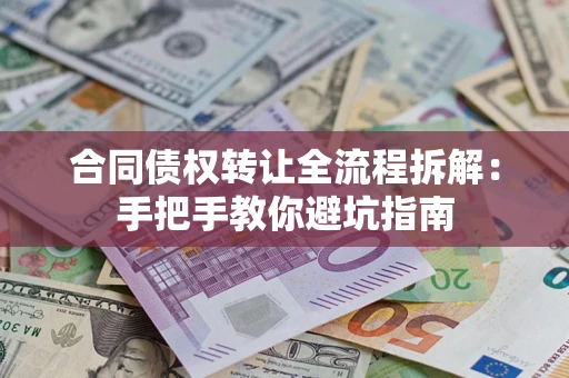 济南合同债权转让全流程拆解：手把手教你避坑指南