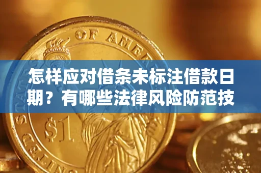 济南怎样应对借条未标注借款日期？有哪些法律风险防范技巧？