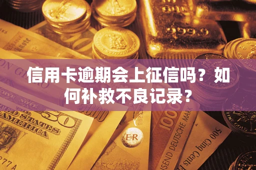 济南信用卡逾期会上征信吗？如何补救不良记录？