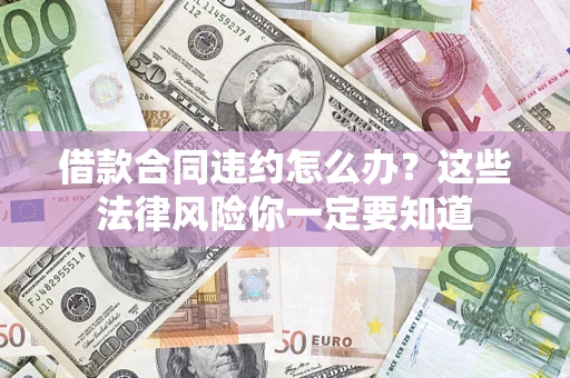 济南借款合同违约怎么办？这些法律风险你一定要知道
