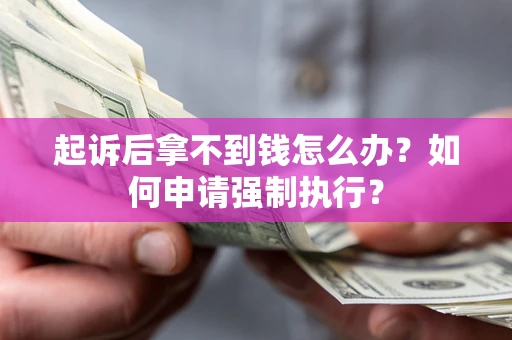 济南起诉后拿不到钱怎么办？如何申请强制执行？