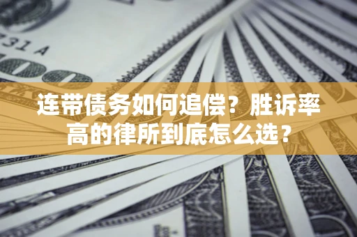济南连带债务如何追偿？胜诉率高的律所到底怎么选？