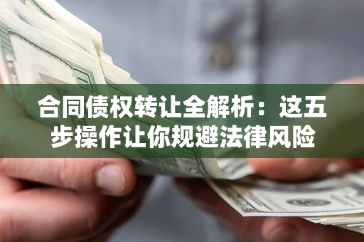 济南合同债权转让全解析：这五步操作让你规避法律风险