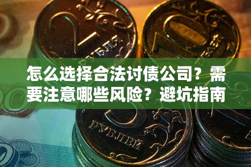 济南怎么选择合法讨债公司？需要注意哪些风险？避坑指南来了！
