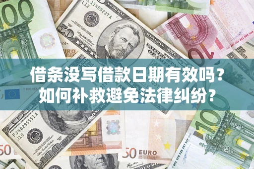 济南借条没写借款日期有效吗？如何补救避免法律纠纷？