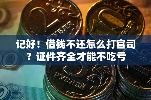 济南记好！借钱不还怎么打官司？证件齐全才能不吃亏