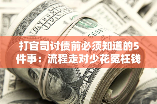 济南打官司讨债前必须知道的5件事：流程走对少花冤枉钱