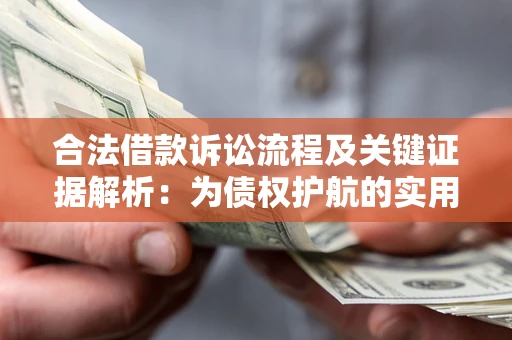 济南合法借款诉讼流程及关键证据解析：为债权护航的实用指南