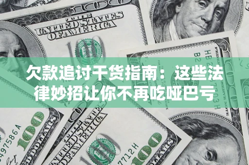 济南欠款追讨干货指南：这些法律妙招让你不再吃哑巴亏