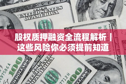 济南股权质押融资全流程解析｜这些风险你必须提前知道