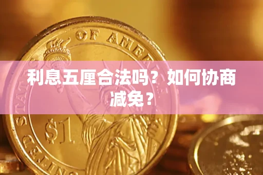 济南利息五厘合法吗？如何协商减免？