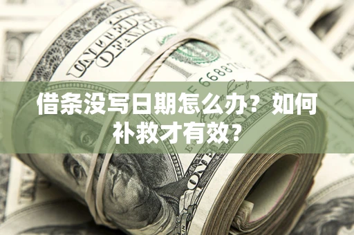 济南借条没写日期怎么办？如何补救才有效？