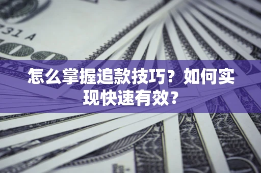 济南怎么掌握追款技巧？如何实现快速有效？