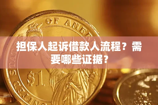 济南担保人起诉借款人流程?需要哪些证据? 济南担保人起诉借款人流程?需要哪些证据?
