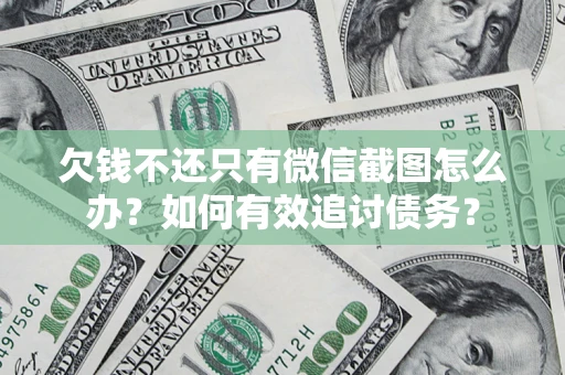 济南欠钱不还只有微信截图怎么办？如何有效追讨债务？