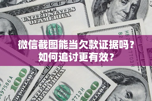 济南微信截图能当欠款证据吗？如何追讨更有效？