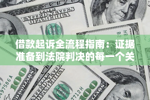 济南借款起诉全流程指南：证据准备到法院判决的每一个关键步骤