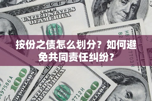 济南按份之债怎么划分？如何避免共同责任纠纷？