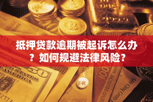 济南抵押贷款逾期被起诉怎么办？如何规避法律风险？
