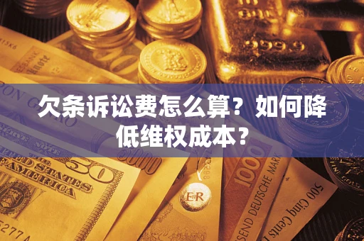 济南欠条诉讼费怎么算？如何降低维权成本？