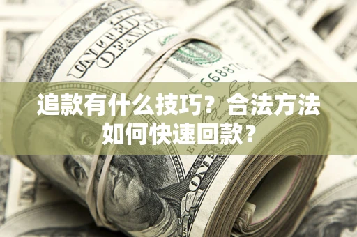 济南追款有什么技巧？合法方法如何快速回款？