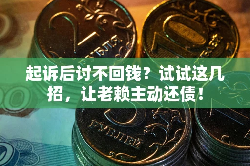 济南起诉后讨不回钱？试试这几招，让老赖主动还债！