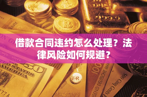 济南借款合同违约怎么处理？法律风险如何规避？