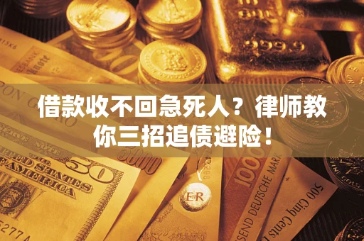 济南借款收不回急死人？律师教你三招追债避险！