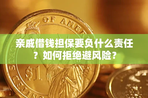 济南亲戚借钱担保要负什么责任？如何拒绝避风险？