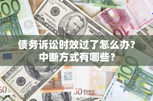 济南债务诉讼时效过了怎么办？中断方式有哪些？