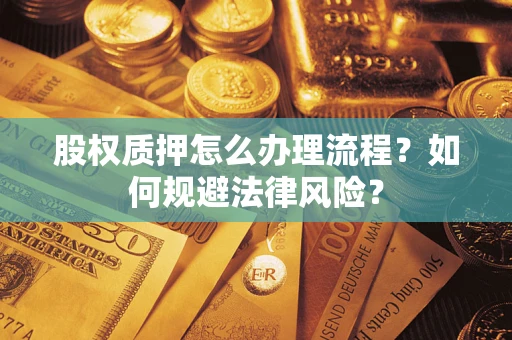 济南股权质押怎么办理流程？如何规避法律风险？