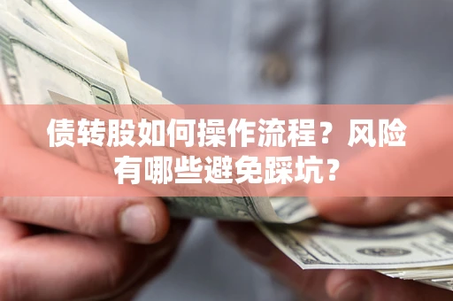 济南债转股如何操作流程?风险有哪些避免踩坑? 济南债转股如何操作流程?风险有哪些避免踩坑?