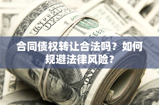 济南合同债权转让合法吗？如何规避法律风险？