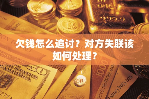 济南欠钱怎么追讨？对方失联该如何处理？