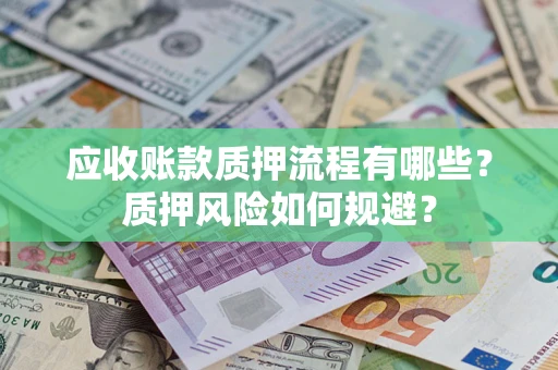 济南应收账款质押流程有哪些？质押风险如何规避？