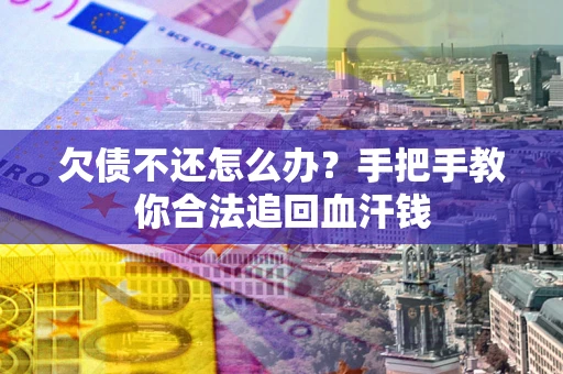 济南欠债不还怎么办?手把手教你合法追回血汗钱 济南欠债不还怎么办?手把手教你合法追回血汗钱