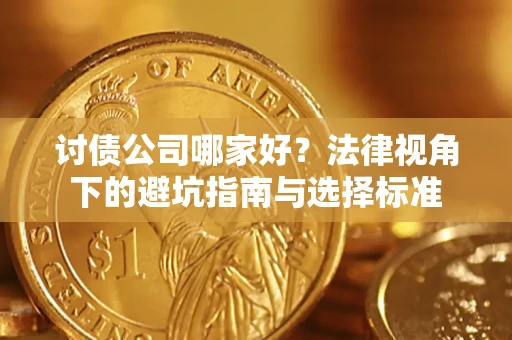 济南讨债公司哪家好？法律视角下的避坑指南与选择标准