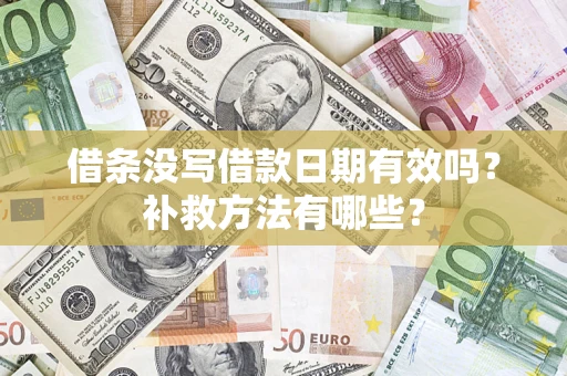 济南借条没写借款日期有效吗?补救方法有哪些? 济南借条没写借款日期有效吗?补救方法有哪些?
