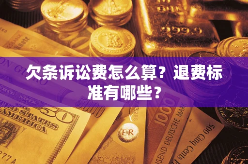 济南欠条诉讼费怎么算？退费标准有哪些？