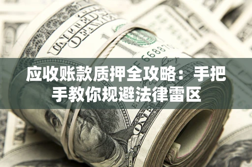 济南应收账款质押全攻略：手把手教你规避法律雷区