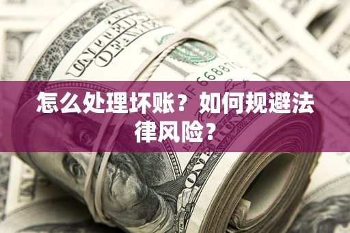 济南怎么处理坏账？如何规避法律风险？