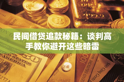 济南民间借贷追款秘籍：谈判高手教你避开这些暗雷