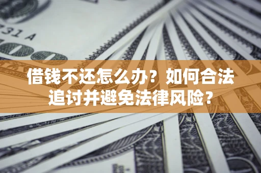 济南借钱不还怎么办？如何合法追讨并避免法律风险？